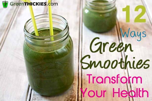 12 Health Transforming Benefits of Green Smoothies