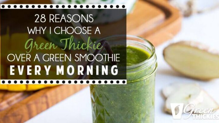 28 Reasons Why I Choose a Green Thickie Over a Green Smoothie Every Morning