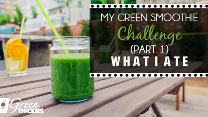 My Green Smoothie Challenge (Part 1) What I ate