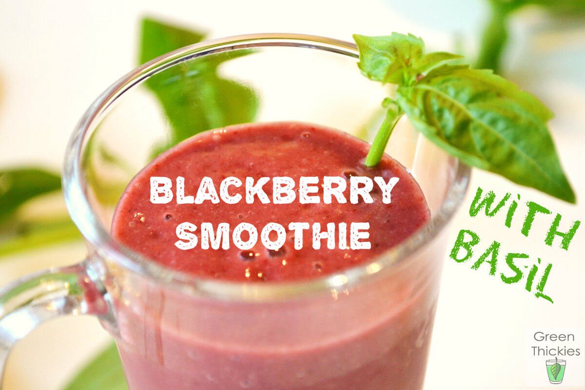 Blackberry Smoothie with basil (Green Smoothie/Green Thickie recipe)