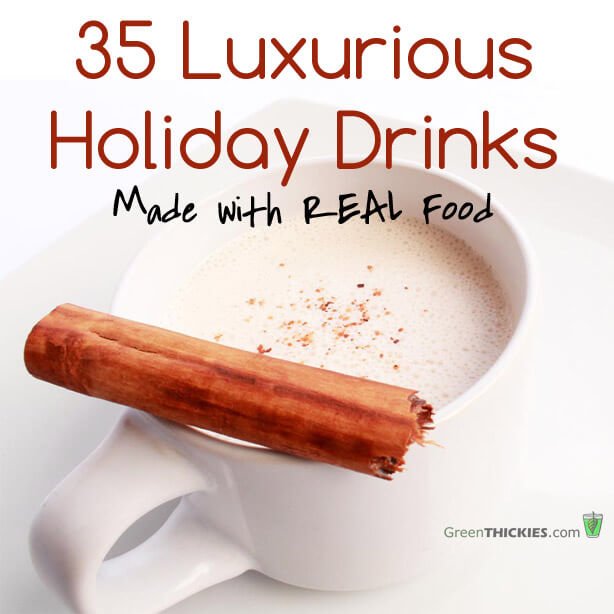 35 Healthy Luxurious Holiday Drinks made with REAL Food