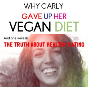 Why Carly Gave Up Her Vegan Diet - And The Truth About Healthy Food