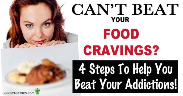 Can't Beat Your Food Cravings? 4 Steps To Overcome Your Addictions 
