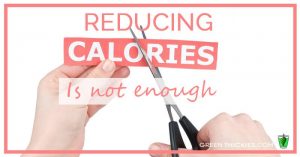 Reducing Calories is not enough