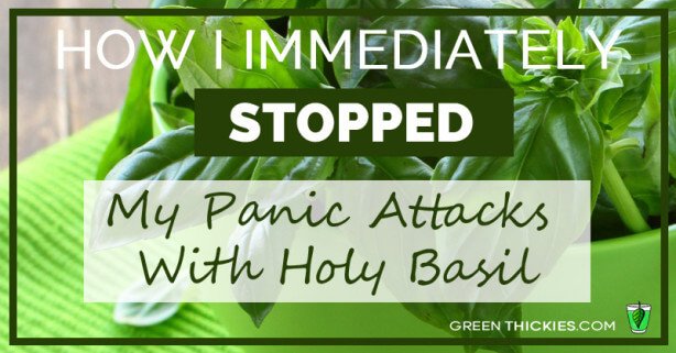 how I immediately stopped my panic attacks with Holy Basil