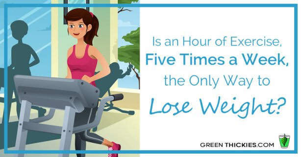 Is an Hour of Exercise, Five Times a Week, the Only Way to Lose Weight?