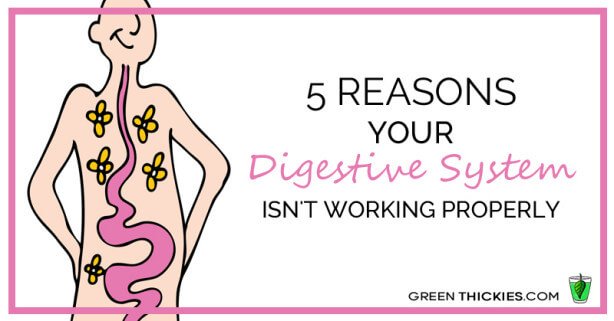 5 reasons your digestive system isn't working properly