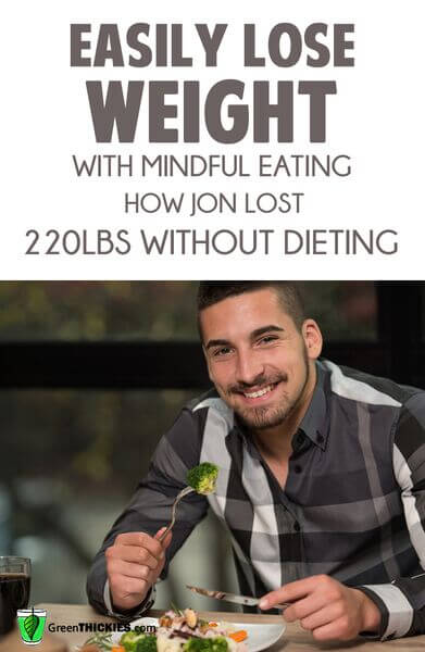 Easily lose weight with mindful eating how Jon lost 220lbs without dieting