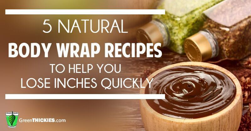 5 Natural Body Wrap Recipes to Help You Lose Inches Quickly