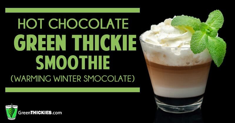 hot chocolate green thickie smoothie