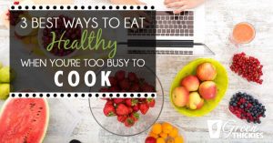 3 Best Ways To Eat Healthy When You're Too Busy To Cook