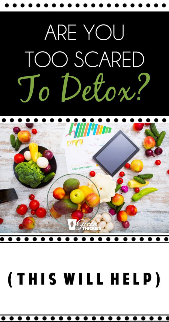 Are You Too Scared To Detox? (This will help)