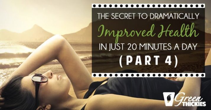 The Secret To Dramatically Improved Health In Just 20 Minutes A Day (Part 4)
