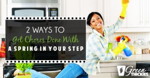 2 Ways To Get Chores Done With A Spring In Your Step