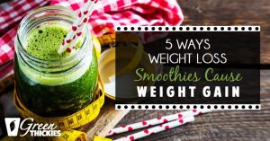 5 Ways Weight Loss Smoothies Cause Weight Gain