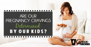 Are our pregnancy cravings determined by our kids?