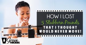 "I Lost 5 Stubborn Pounds That I Thought Would Never Move!"