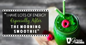 "I have lots of energy especially after the morning smoothie"