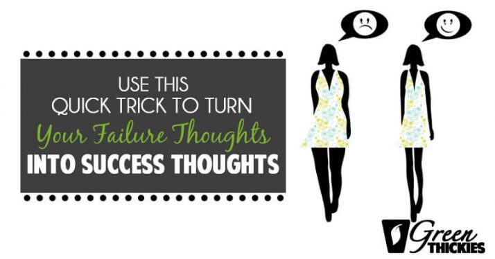Use This Quick Trick To Turn Your Failure Thoughts Into Success Thoughts