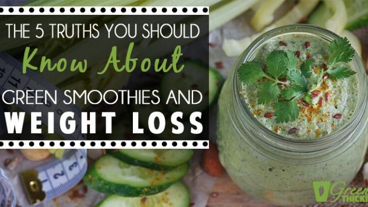 The 5 Truths You Should Know About Green Smoothies And Weight Loss