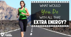 What Would You Do With All That Extra Energy?