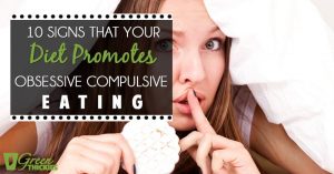 10 Signs that your Diet Promotes Obsessive Compulsive Eating