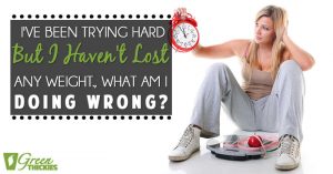 I've been trying hard but I haven't lost any weight What am I doing wrong