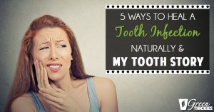 5 Ways To Heal A Tooth Infection Naturally (and my tooth story)