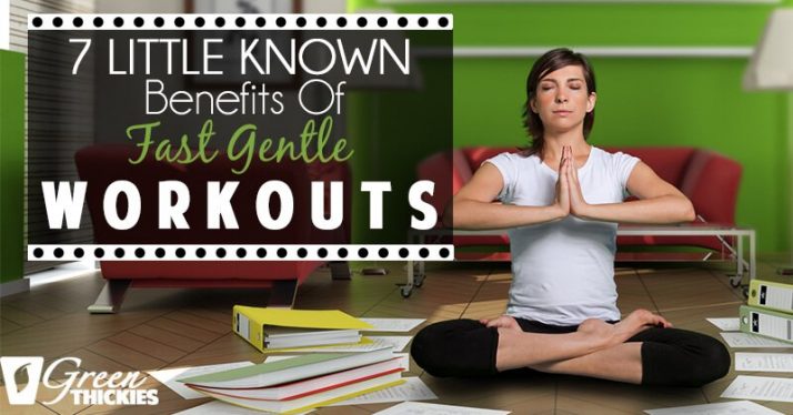7 Little Known Benefits of Fast, Gentle Workouts