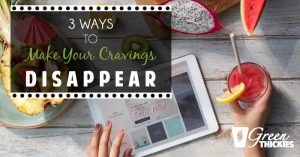 3 Ways To Make Your Cravings Disappear