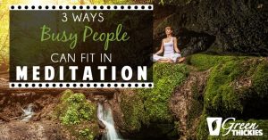 3 Ways Busy People Can Fit In Meditation