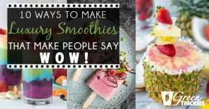 10 Ways To Make Luxury Smoothies (That Make People Say WOW!)