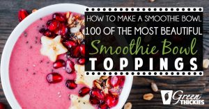 How To Make A Smoothie Bowl: 100 Of The Most Beautiful Smoothie Bowl Toppings