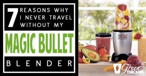 7 Reasons Why I never Travel Without My Magic Bullet Blender