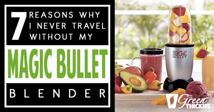 7 Reasons Why I never Travel Without My Magic Bullet Blender