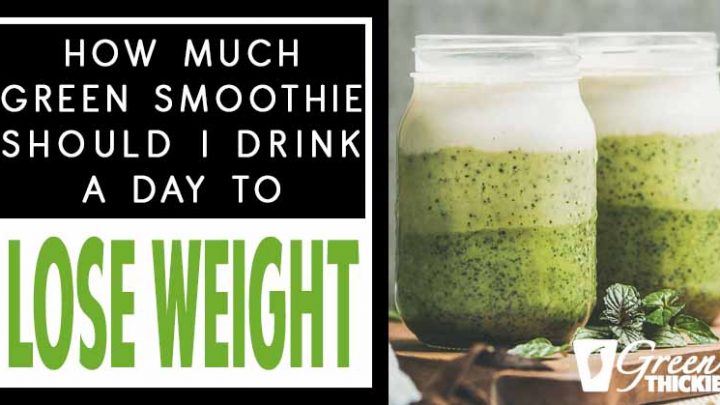 How Much Green Smoothie Should I Drink A Day To Lose Weight?